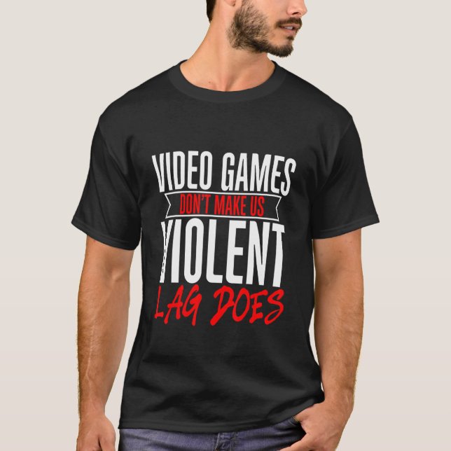 Video Games Don't Make Us Violent  Lag Does T-Shirt (Front)
