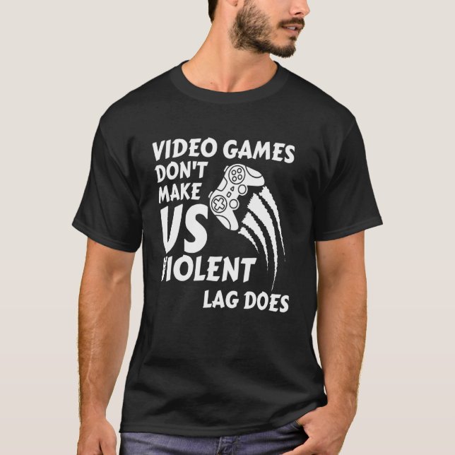 Video Games Dont Make Us Violent Lag Does T-Shirt (Front)