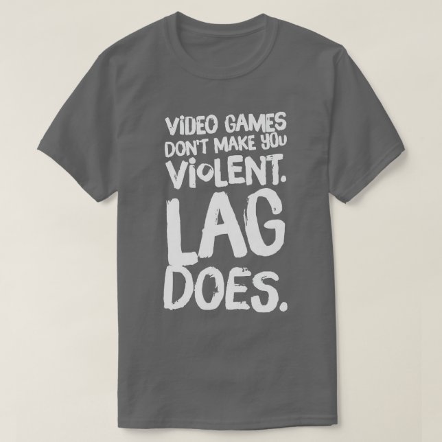 Video games dont make you violent lag does  T-Shirt (Design Front)