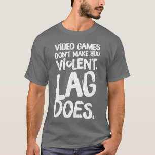 Video games dont make you violent lag does T-Shirt