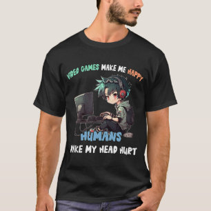 Video Games Make Me Happy Humans Make My Head Hurt T-Shirt