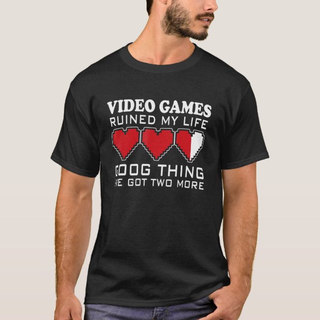 Video Games Ruined My Life Good Thing I've Got Two T-Shirt (Front)