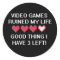 Video Games Ruined My Life Style 1
