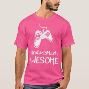 VideoGamesMadeMe Video Games Made Me Awesome  T-Shirt