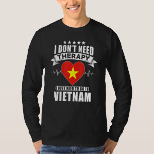 Vietnam I Don´t Need Therapy I Just Need To Go To T-Shirt