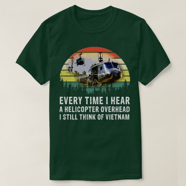 Vietnam Veteran Every time I hear a helicopter ove T-Shirt (Design Front)