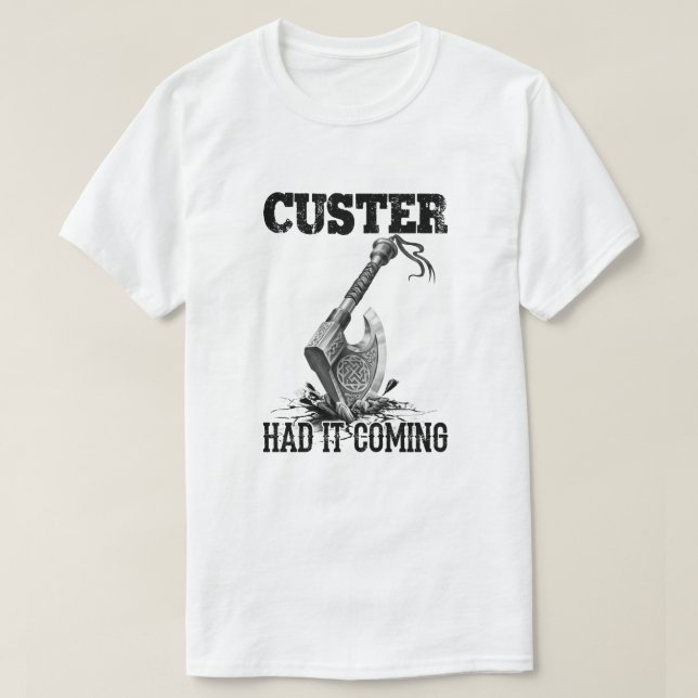 Viking Axe Custer Had It Coming T-Shirt (Design Front)
