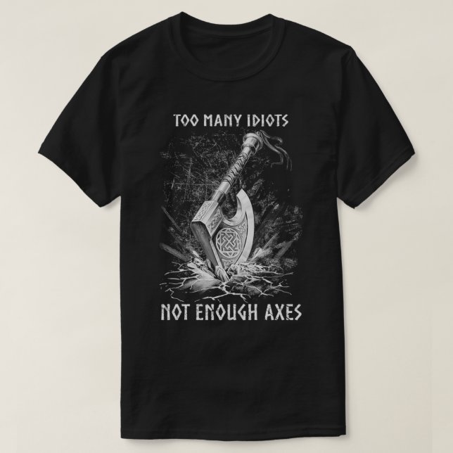 Viking Axe Too Many Idiots Not Enough Axes Limited T-Shirt (Design Front)