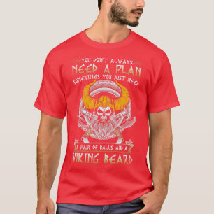 Viking Beard You dont need a plan sometimes you ju T-Shirt
