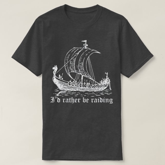 Viking Longboat Id Rather Be Raiding  T-Shirt (Design Front)