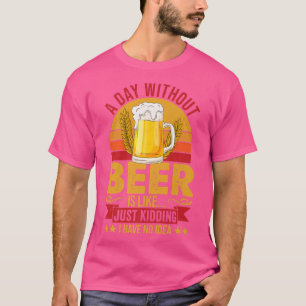 Vintage A Day Without Beer Is Like Just Kidding Dr T-Shirt