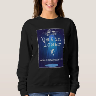 Vintage Alien Abduction Ufo Get In Loser Butt Stuf Sweatshirt