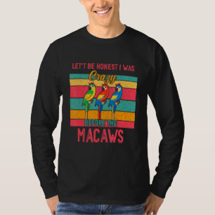 Vintage Be Honest I Was Crazy Before Macaws Three T-Shirt