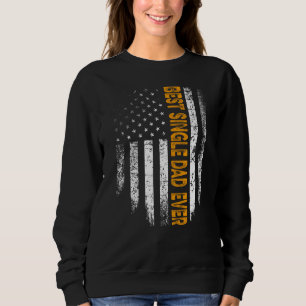 Vintage Best Single Dad Ever Flag American Father Sweatshirt