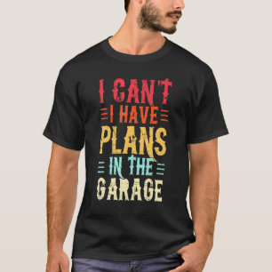 Vintage Can't I Have Plans In The Garage Car Mecha T-Shirt