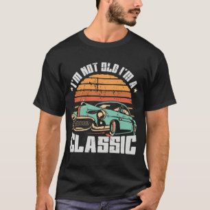 Vintage Car Fan I_m Not Old Im a Classic T-Shirt