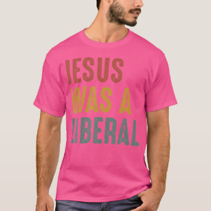 Vintage Christian Democrat Jesus Was A Liberal T-Shirt