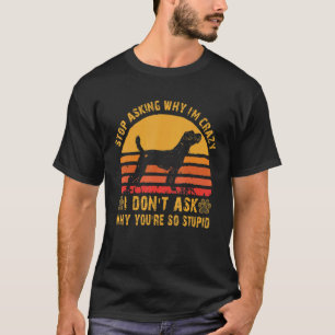 Vintage Dogs Stop Asking Why I'm Crazy Why You're  T-Shirt