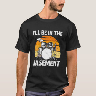 Vintage Drum Set I'll Be In The Basement Drumming T-Shirt