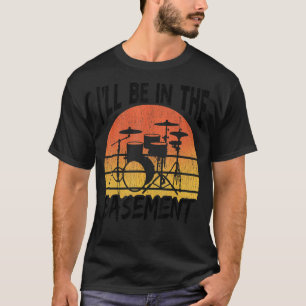 Vintage Drummer i'll be in basement Drum Set Drumm T-Shirt