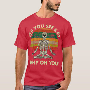 Vintage Eff You See Kay Why Oh Funny Skeleton Doin T-Shirt