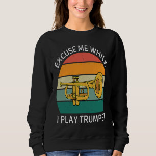 Vintage Excuse Me While I Play Trumpet Retro Trump Sweatshirt