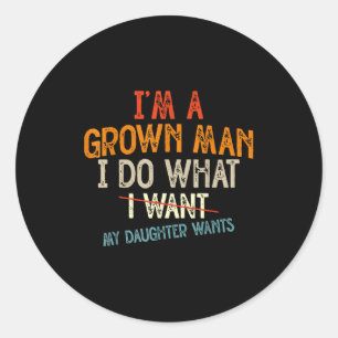 Vintage Father I'm A Grown Man I Do What My Daught Classic Round Sticker
