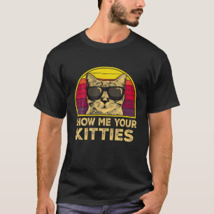 Vintage Funny Gifts Show Me Your Kitties Cat T-Shirt
