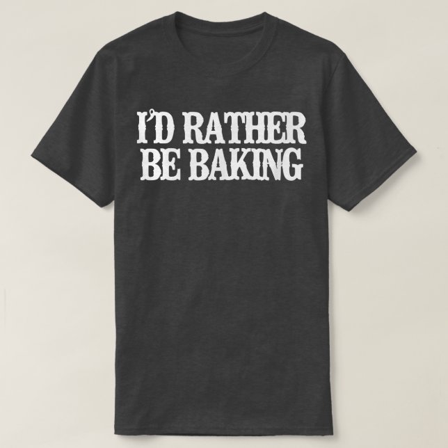 Vintage Funny I'd Rather Be Baking  T-Shirt (Design Front)