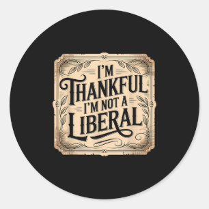 Vintage Funny Saying Thankful I'm Not A Liberal  Classic Round Sticker