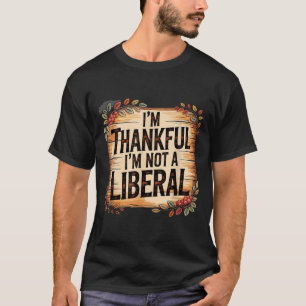 Vintage Funny Saying Thankful I'm Not A Liberal  T-Shirt