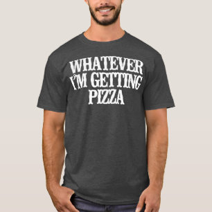Vintage Funny Whatever I'm Getting Pizza  T-Shirt