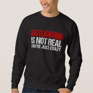 Vintage Gaslighting Is Not Real You're Just Crazy Sweatshirt