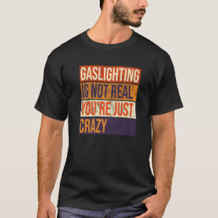 Vintage Gaslighting Is Not Real You're Just Crazy T-Shirt