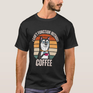 Vintage Husky Dog I Can t Function Without Coffee T-Shirt