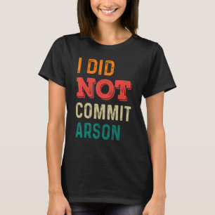Vintage I Did Not Commit Arson Sarcastic Women Me T-Shirt