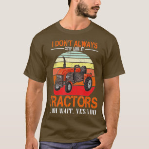 Vintage I Dont Always Stop Look At Tractors Driver T-Shirt