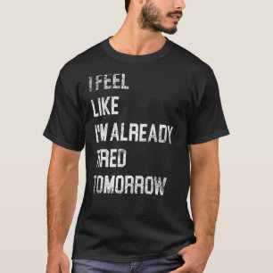 Vintage I Feel Like I'm Already Tired Tomorrow Fun T-Shirt