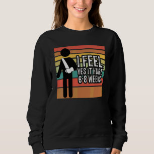 Vintage I feel yes it hurt 6 8 Weeks Broken Arm B Sweatshirt