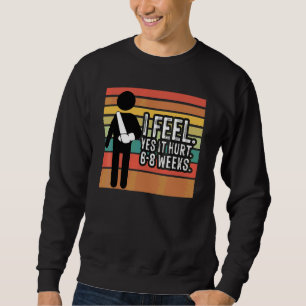 Vintage I feel yes it hurt 6 8 Weeks Broken Arm B Sweatshirt