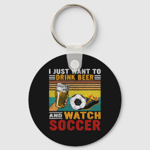 Vintage I Just Want To Drink Beer And Watch Soccer Key Ring
