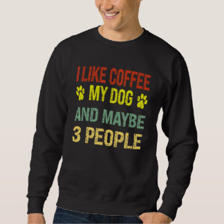 vintage I like coffee my dog and maybe three peopl Sweatshirt