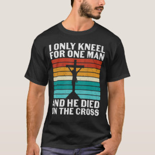 Vintage I Only Kneel for One Man He Died On The Cr T-Shirt