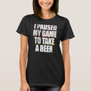 Vintage I Paused My Game To Take A Beer Video Game T-Shirt