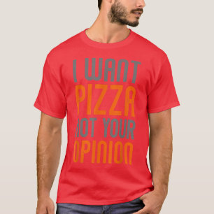 Vintage I want pizza not your opinion funny pizza T-Shirt