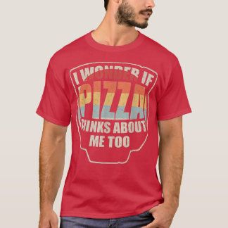 Vintage I Wonder If Pizza Thinks About Me Too Food T-Shirt