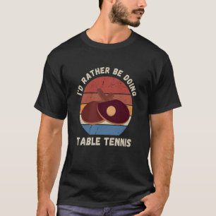 Vintage I'd Rather Be Doing Table Tennis Retro Tab T-Shirt