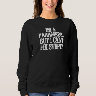 Vintage Im A Paramedic But I Cant Fix Stupid Sweatshirt