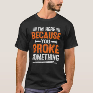 Vintage I'm Here Because You Broke Something Handy T-Shirt