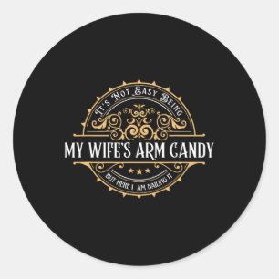 Vintage Its Not Easy Being My Wife&# s Arm Candy  Classic Round Sticker